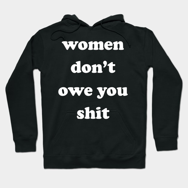 Women Don't Owe You Shit Hoodie by The Shirt Genie